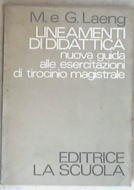 Lineamenti di didattica : nuova guida alle esercitazioni di tirocinio magistrale / Mauro Laeng, Graziella Laeng