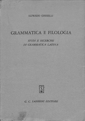 Grammatica e filologia : studi e ricerche di grammatica latina / Alfredo Ghiselli