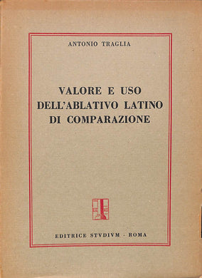 Valore e uso dell'ablativo latino di comparazione  /  Antonio Traglia  1947