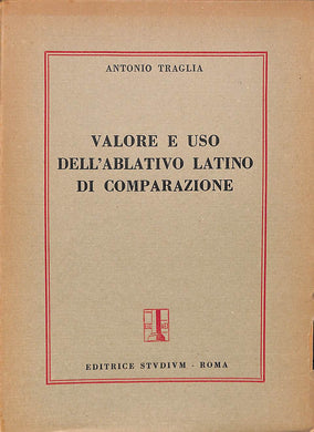 Valore e uso dell'ablativo latino di comparazione  /  Antonio Traglia  1947