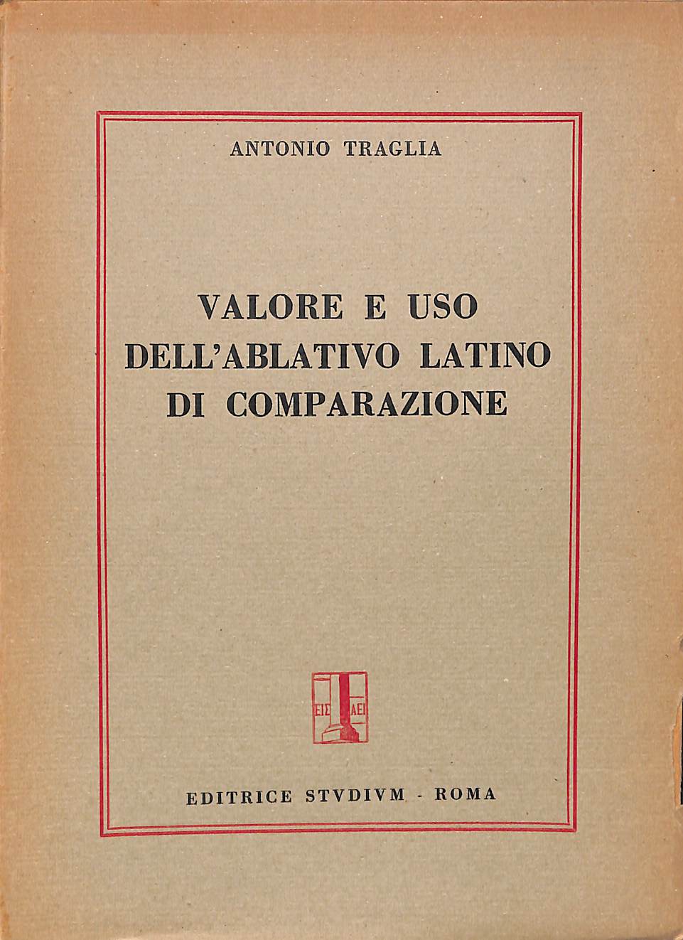 Valore e uso dell'ablativo latino di comparazione  /  Antonio Traglia  1947