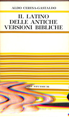 Il latino delle antiche versioni bibliche / Aldo Ceresa Gastaldo. - Roma : Studium, 1975