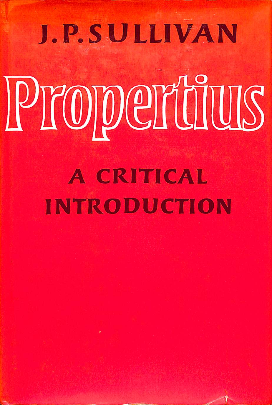 Propertius A Critical Introduction  / J. P. Sullivan  2010