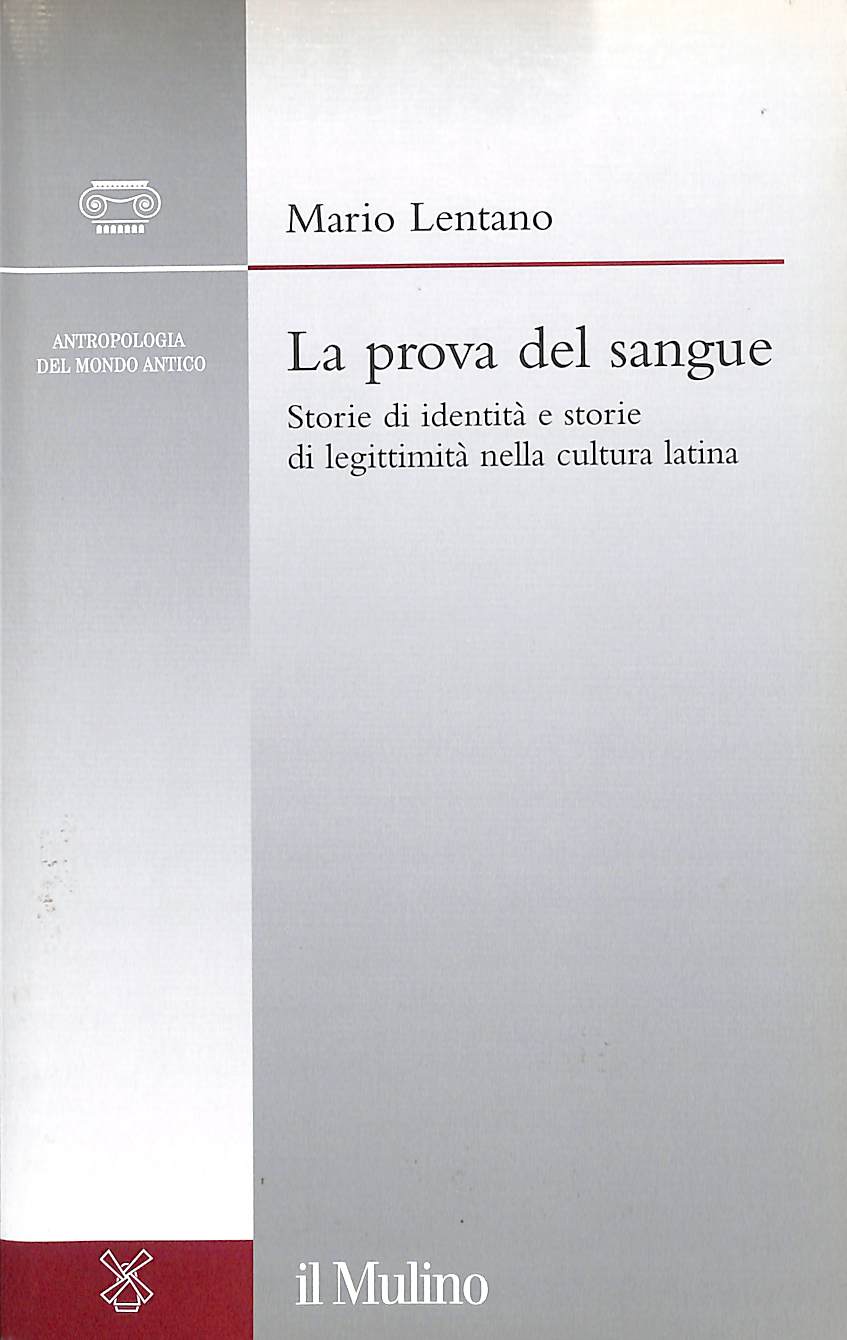 La prova del sangue. Storie di identità e storie di legittimità nella cultura latina  / Mario Lentano