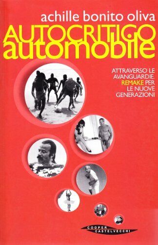 Autocritico automobile attraverso le avanguardie. Remake per le nuove generazioni / Achille Bonito Oliva