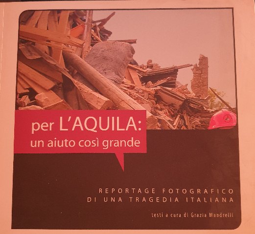 Per L'AQUILA: un aiuto così grande.Reportage fotografico di una tragedia italiana / Grazia Mandrelli