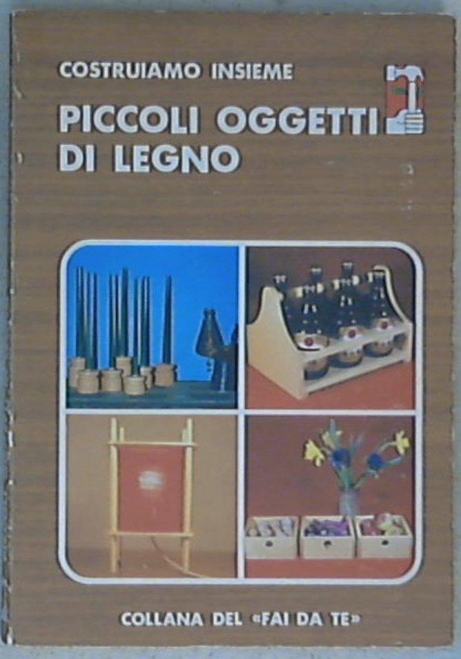 Costruiamo insieme piccoli oggetti di legno / Heinz Graesch, Dino Bellomi