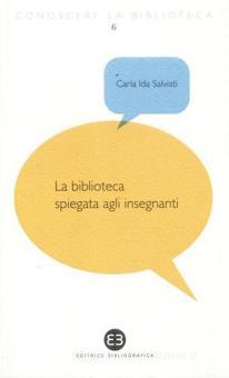 La biblioteca spiegata agli insegnanti / Carla Ida Salviati