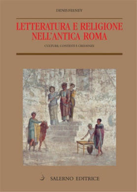 Letteratura e religione nell'antica Roma. Culture, contesti e credenze / Denis Feeney