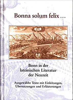 Bonna solum felix. Bonn in der lateinischen Literatur der Neuzeit.