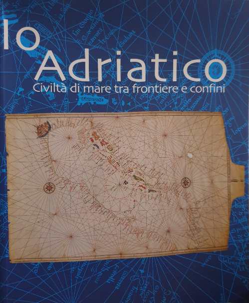 Io Adriatico : civiltà di mare tra frontiere e confini / Giuseppe Papagno