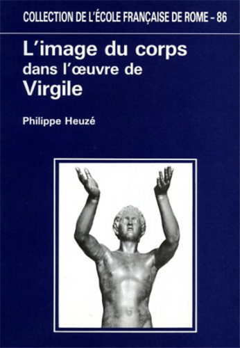 L'image du corps dans l'oeuvre de Virgile / Philippe Heuzé