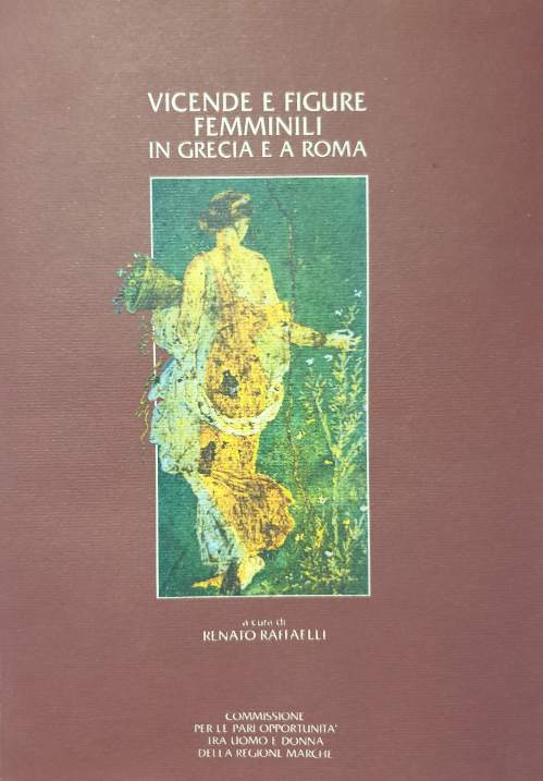 Vicende e figure femminili in Grecia ea Roma. atti del convegno Pesaro 28-30 aprile 1994. / Raffaelli, Renato
