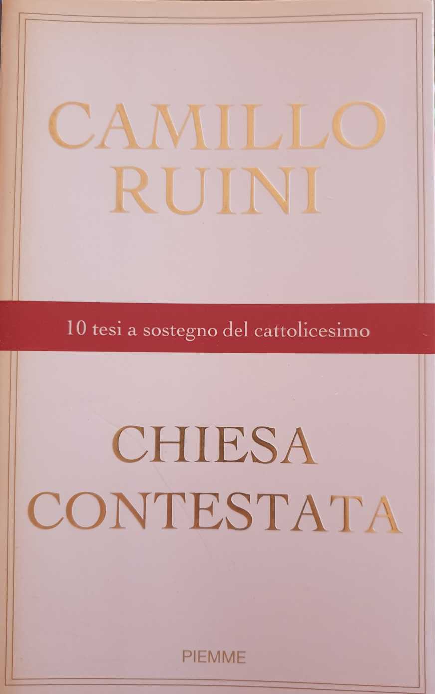 Chiesa contestata. 10 tesi a sostegno del cattolicesimo / Camillo Ruini
