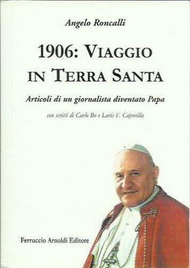 1906: viaggio in Terra Santa. Articoli di un giornalista diventato papa / XXIII Giovanni