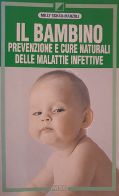 Il bambino. Prevenzione e cure naturali delle malattie infettive / Schar Manzoli Milly
