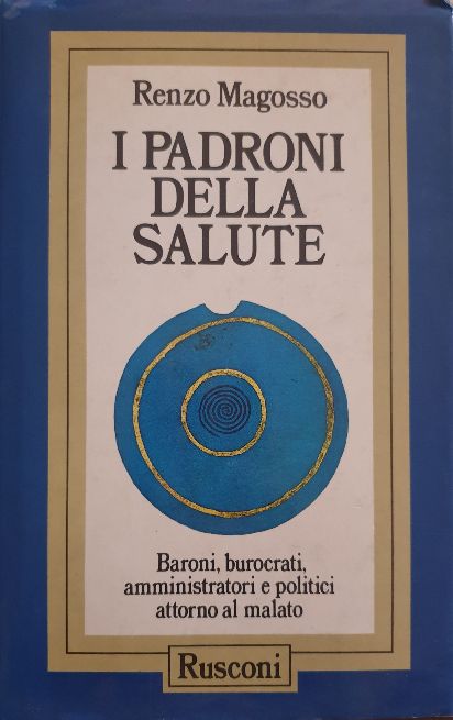 I padroni della salute. Baroni, burocrati, amministratori e politici attorno al malato / Renzo Magosso