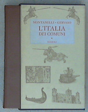 L' Italia dei comuni : il Medio Evo dal 1000 al 1250 / Indro Montanelli, Roberto Gervaso