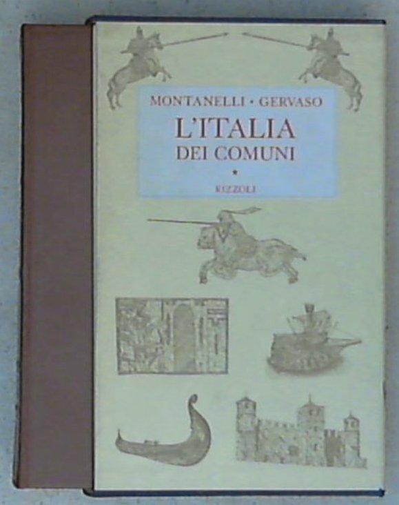 L' Italia dei comuni : il Medio Evo dal 1000 al 1250 / Indro Montanelli, Roberto Gervaso