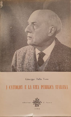 I cattolici e la vita pubblica italiana. Articoli, saggi e discorsi / Giuseppe Dalla Torre