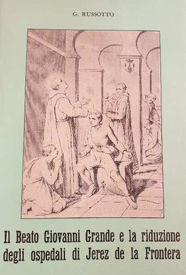 ll beato giovanni grande e la riduzione degli ospedali di Jerez de la Frontera / G. Russotto