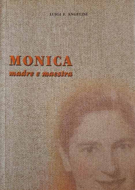 Monica. Madre e maestra. / Luigi F. Angelini