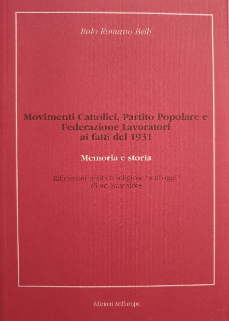 Movimenti Cattolici, Partito Popolare e Federazione Lavoratori ai fatti del 1931 / Italo Romano Belli