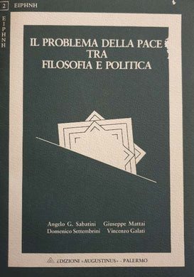 Il problema della pace tra filosofia e politica / A. Sabatini, G. Mattai, D. Settembrini, V. Galati