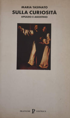 Sulla curiosità. Apuleio e Agostino / Maria Tasinato