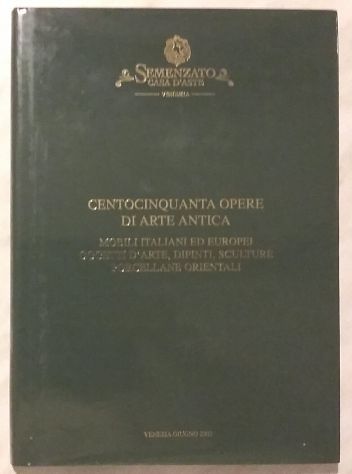 Centocinquanta opere di Arte Antica. Mobili Italiani ed Europei, oggetti darte, dipinti, sculture, porcellane orientali. / Casa daste Semenzato