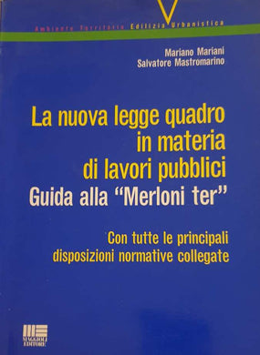 La nuova Legge quadro in materia di lavori pubblici. Guida alla Merloni ter con tutte le principali disposizioni normative collegate /M. Mariani, S. Mastromarino
