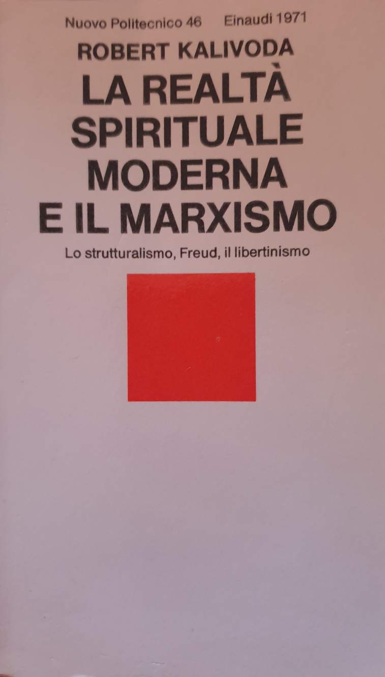 La realtà spirituale moderna e il marxismo. Lo strutturalismo, Freud, il libertinismo / Robert Kalivoda, L. Piruchta