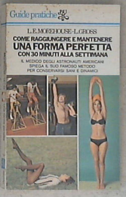 Come raggiungere e mantenere una forma perfetta con trenta minuti alla settimana / L. E. Morehouse e L. Gross