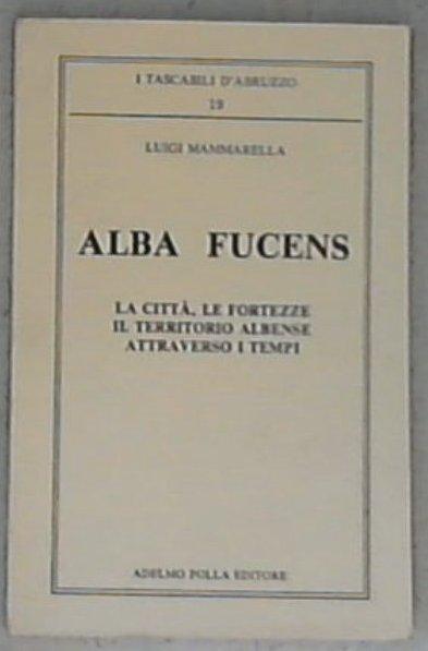 Alba Fucens : la città, le fortezze, il territorio albense attraverso i tempi / Luigi Mammarella