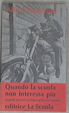 Quando la scuola non interessa piu: soggetti normali candidati al disadattamento / Albert Painchaud