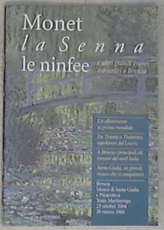 Monet, la Senna, le ninfee : le foto dell'allestimento : Brescia, Museo di Santa Giulia e Pinacoteca Tosio Martinengo, 23 ottobre 2004-20 marzo 2005 / aa. vv.