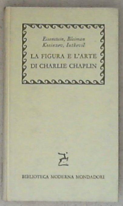 La figura e l'arte di Charlie Chaplin : saggi / Eisenstein, Bleiman, Kosinzev, Iutkevic