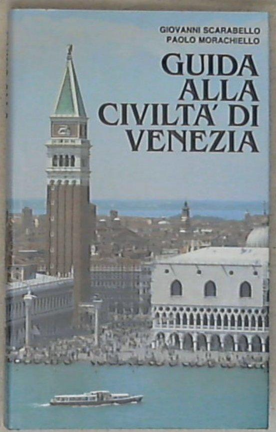 Guida alla civiltà di Venezia / Giovanni Scarabello, Paolo Morachiello