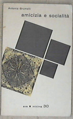 Amicizia e socialita : indagine sociologica sull'orientamento delle simpatie / Antonio Grumelli