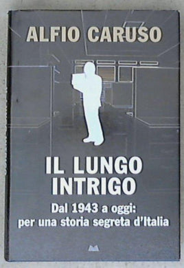 Il lungo intrigo : dal 1943 a oggi: per una storia segreta d'Italia / Alfio Caruso