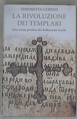 La rivoluzione dei Templari : una storia perduta del dodicesimo secolo / Simonetta Cerrini