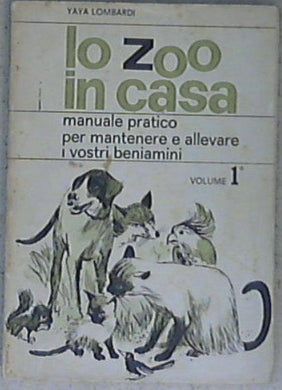 Lo zoo in casa : manuale pratico per mantenere e allevare i vostri beniamini vol 1 / Yaya Lombardi