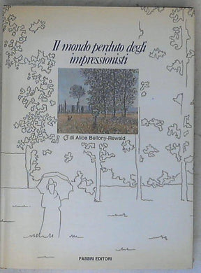 Il mondo perduto degli impressionisti / Alice Bellony-Rewald