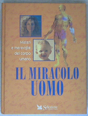 Il miracolo uomo. Misteri e meraviglie del corpo umano - Annette Adams [et.al.]