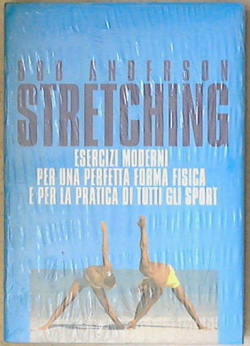 Stretching : esercizi moderni per una perfetta forma fisica e per la pratica di tutti gli sport / Bob Anderson