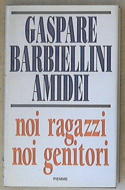 Noi ragazzi noi genitori / Gaspare Barbiellini Amidei