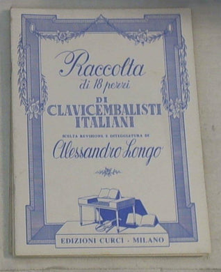 Raccolta di 18 pezzi di clavicembalisti italiani / scelta, revisione e diteggiatura di Alessandro Longo