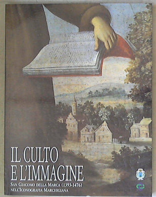 (Marche) Il culto e l'immagine : san Giacomo della Marca (1393-1476) nell'iconografia marchigiana / a cura di Silvano Bracci XL