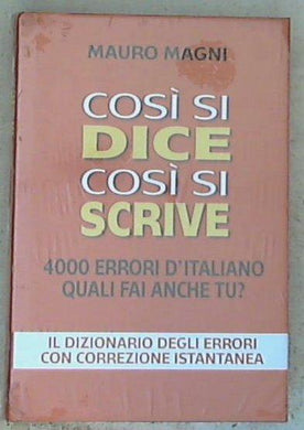 Cosi si dice, cosi si scrive : 4000 errori d'italiano : quali fai anche tu? / Mauro Magni - sigillato copertina rigida