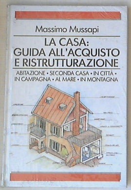La casa: guida all'acquisto e ristrutturazione / Massimo Mussapi - Sigillato copertina rigida